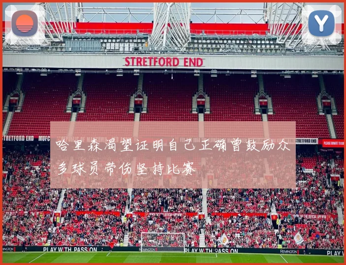 哈里森渴望证明自己正确曾鼓励众多球员带伤坚持比赛