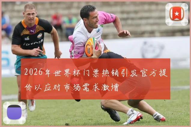 2026年世界杯门票热销引发官方提价以应对市场需求激增